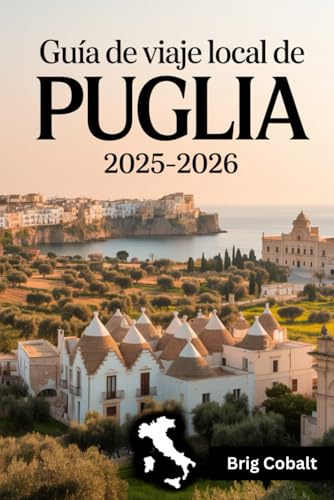 Guía de viaje local de Puglia 2025-2026: Una guía de viaje del sur de Italia escrita por un nativo de Apulia que vive allí, con los trullis de ... de Lecce, el encanto encalado de Ostuni
