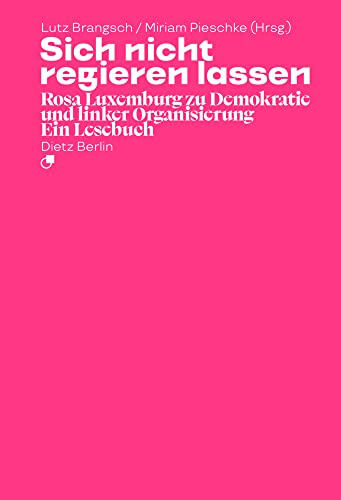 Sich nicht regieren lassen: Rosa Luxemburg zu Demokratie und linker Organisierung. Ein Lesebuch (Taschenbuchausgabe)