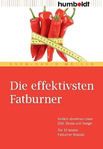 Die effektivsten Fatburner: Endlich abnehmen ohne Diät, Stress und Hunger. Die 33 besten Fatburner-Rezepte