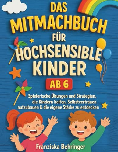 Das Mitmachbuch für hochsensible Kinder ab 6: Spielerische Übungen und Strategien, die Kindern helfen, Selbstvertrauen aufzubauen und die eigene Stärke zu entdecken