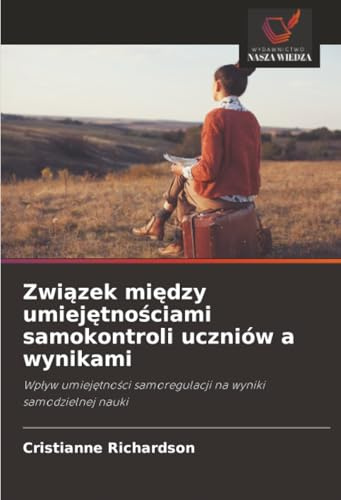 Związek między umiejętnościami samokontroli uczniów a wynikami: Wpływ umiejętności samoregulacji na wyniki samodzielnej nauki: Wp¿yw umiej¿tno¿ci samoregulacji na wyniki samodzielnej nauki