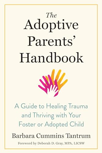 The Adoptive Parents' Handbook: A Guide to Healing Trauma and Thriving with Your Foster or Adopted Child