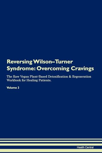 Reversing Wilson-Turner Syndrome: Overcoming Cravings The Raw Vegan Plant-Based Detoxification & Regeneration Workbook for Healing Patients. Volume 3