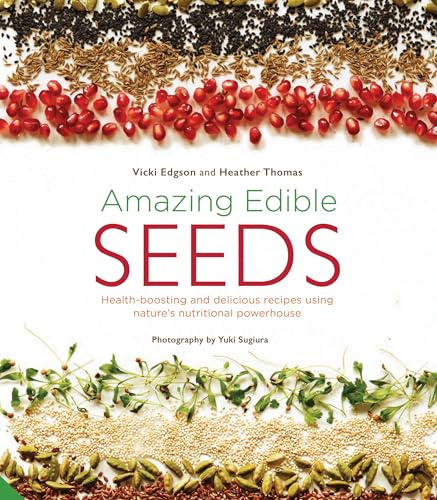 Amazing Edible Seeds: Health-boosting and delicious recipes using nature’s nutritional powerhouse