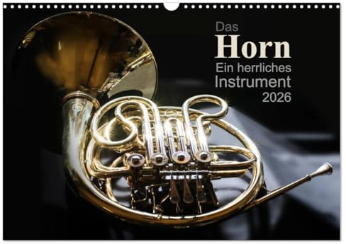 Das Horn, ein herrliches Instrument (Wandkalender 2026 DIN A3 quer), CALVENDO Monatskalender: Jeden Monat ein anderes interessantes Bild dieses schönen Instrumentes (CALVENDO Hobbys)