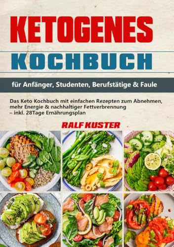 Ketogenes Kochbuch für Anfänger, Studenten, Berufstätige & Faule: Das Keto Kochbuch mit einfachen Rezepten zum Abnehmen, mehr Energie & nachhaltiger ... Fettverbrennung – inkl. 28Tage Ernährungsplan