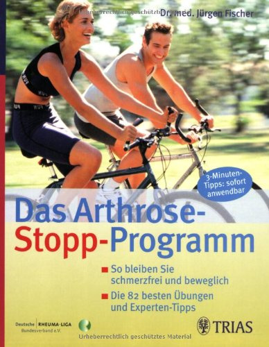 Das Arthrose-Stopp-Programm: So bleiben Sie schmerzfrei und beweglich Die 82 besten Übungen und Experten-Tip