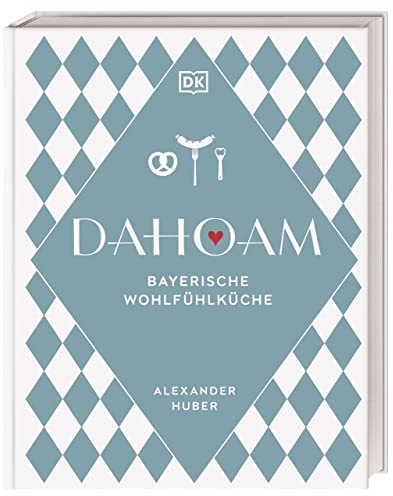 Dahoam: Bayerische Wohlfühlküche: 90 bayerische Lieblingsgerichte, nach Rezepten vom Profi. Wunderbar raffiniert und doch erstaunlich einfach erklärt von Sternekoch Alexander Huber