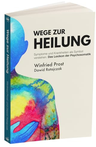 Wege zur Heilung: Symptome und Krankheiten als Symbol verstehen. Das Lexikon der Psychosomatik