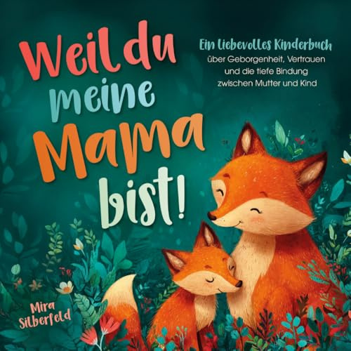 Weil du meine Mama bist: Ein liebevolles Kinderbuch über Geborgenheit, Vertrauen und die tiefe Bindung zwischen Mutter und Kind