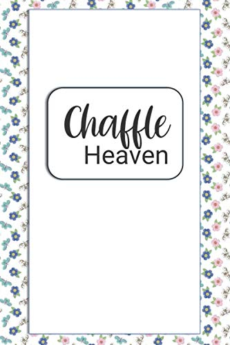 Chaffle Heaven: Recipe templates for your Cheese + Waffle Obsession - Chaffles or Cheezles? 100 page paperback with beautiful blue and white floral cover
