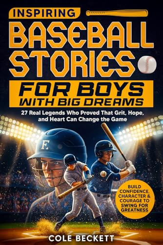 Inspiring Baseball Stories for Boys with Big Dreams: 27 Real Legends Who Proved That Grit, Hope, and Heart Can Change the Game — and Will Help You Build Confidence and Courage to Swing for Greatness