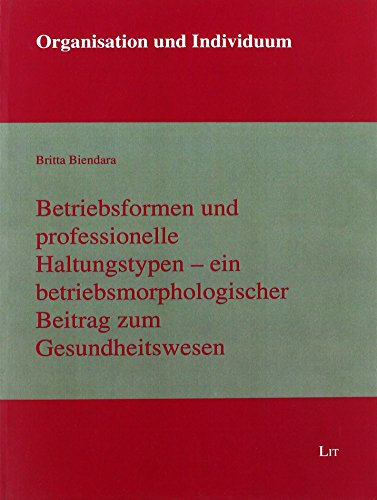 Betriebsformen und professionelle Haltungstypen - ein betriebsmorphologischer Beitrag zum Gesundheitswesen
