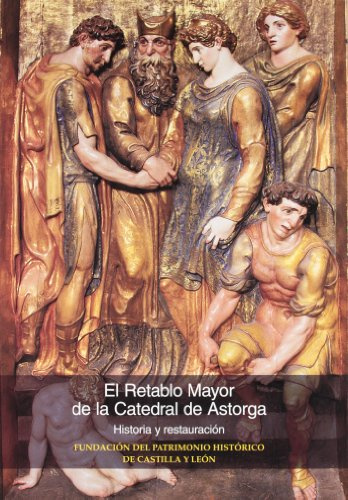 El retablo mayor de la catedral de Astorga. Historia y restauración