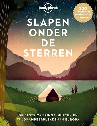 Slapen onder de sterren: De beste campings, hutten en wildkampeerplekken in Europa (Lonely Planet)