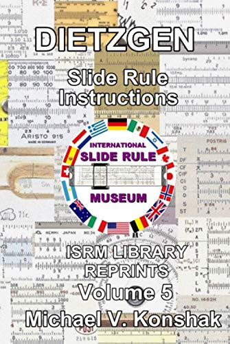 DIETZGEN Slide Rule Instructions (Annotated): International Slide Rule Museum Library Reprints - Volume 5 (Slide Rule Instructions Library)