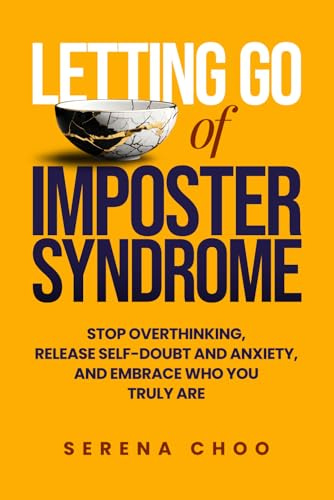 Letting Go of Imposter Syndrome: Stop Overthinking, Release Self-Doubt and Anxiety, and Embrace Who You Truly Are: 1 (Practical Clarity Books)