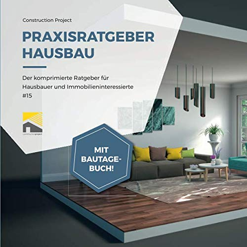 Praxisratgeber Hausbau: Der komprimierte Ratgeber für Hausbauer und Immobilieninteressierte #15, mit Bautagebuch!