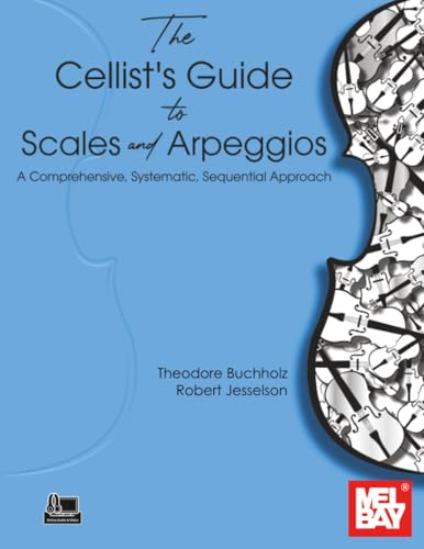 The Cellist's Guide to Scales and Arpeggios: A Comprehensive, Systematic, Sequential Approach