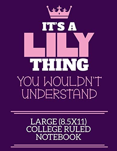 It's A Lily Thing You Wouldn't Understand Large (8.5x11) College Ruled Notebook: A cute notebook or notepad to write in for any book lovers, doodle writers and budding authors!