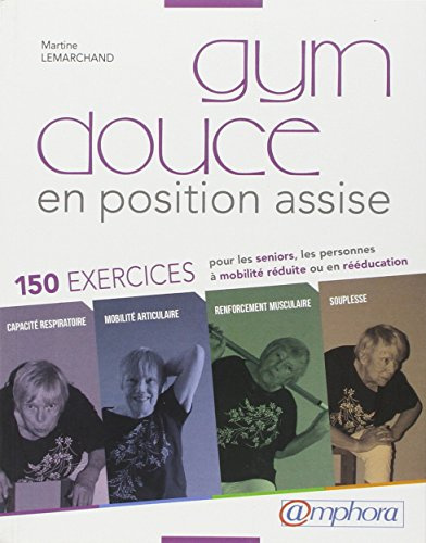 Gym douce en position assise: 150 exercices pour les seniors, les personnes à mobilité réduite ou en rééducation