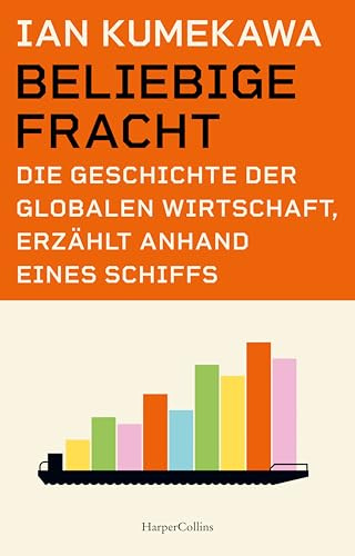 Beliebige Fracht. Die Geschichte der globalen Wirtschaft, erzählt anhand eines Schiffs: Platz 1 der Zeit Sachbuch-Bestenliste Juli/August 2026 | »Ein fantastisches Buch!« Philippe Sands