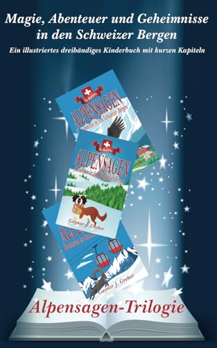Alpensagen-Trilogie: Magie, Abenteuer und Geheimnisse in den Schweizer Bergen (AlpineTrilogie: Magik, Adventures and Mystery in the Swiss Alps)