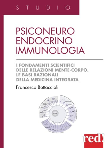 Psiconeuroendocrinoimmunologia: I fondamenti scientifici delle relazioni mente-corpo. Le basi razionali della medicina integrata