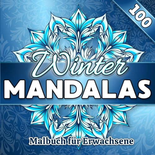 Winter Mandalas Malbuch für Erwachsene: 100 Mandalas mit Schneeflocken-Motiven und Affirmationen entspannend in der Weihnachtszeit (Winterzauber Mandalas)