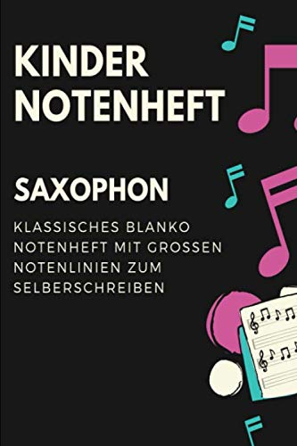 Kinder Saxophon Notenheft: Notenbuch mit Softcover im Din A5 Format 6x9. 120 Seiten mit grosse linien und leeren Tabulaturen, Akkordfeldern, ... Musiknoten Notizbuch Geschenk Idee