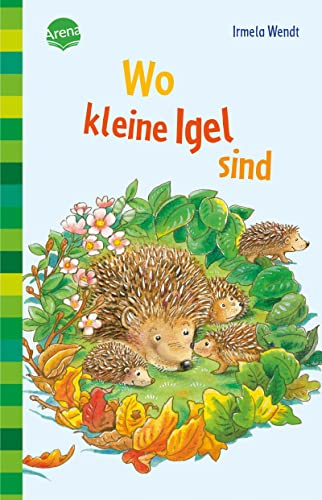 Wo kleine Igel sind: Was Kinder über Igel wissen wollen. Erstleser für fächerübergreifenden Unterricht. (Erstlesebuch)