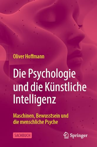 Die Psychologie und die Künstliche Intelligenz: Maschinen, Bewusstsein und die menschliche Psyche