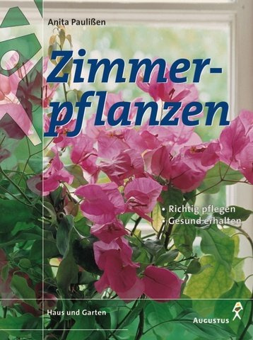 Zimmerpflanzen. Die 300 beliebtesten Blüten- und Blattpflanzen richtig behandeln, erfolgreich pflegen, gesund erhalten