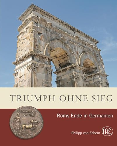 Triumph ohne Sieg: Roms Ende in Germanien (Zaberns Bildbände zur Archäologie)