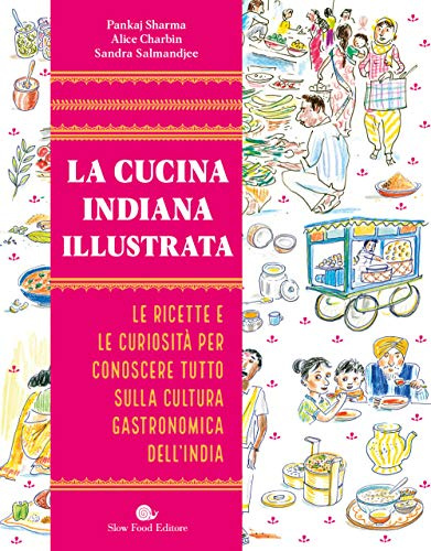 La cucina indiana illustrata: Le ricette e le curiosità per conoscere tutto sulla cultura gastronomica dell'India