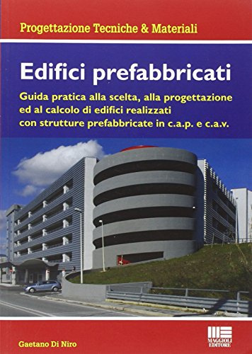 Edifici prefabbricati. Guida pratica alla scelta, alla progettazione ed al calcolo di strutture in cemento armato c.a.v. e c.a.p.
