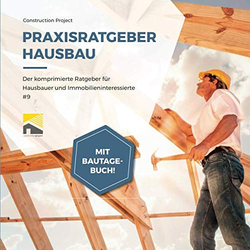 Praxisratgeber Hausbau: Der komprimierte Ratgeber für Hausbauer und Immobilieninteressierte #9, mit Bautagebuch!
