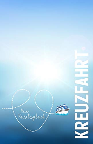 Kreuzfahrt - Mein Reisetagebuch: Für Kreuzfahrer, ein Logbuch zum Selberschreiben und Gestalten