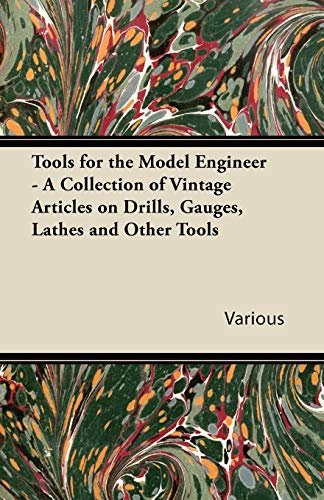 Tools for the Model Engineer - A Collection of Vintage Articles on Drills, Gauges, Lathes and Other Tools