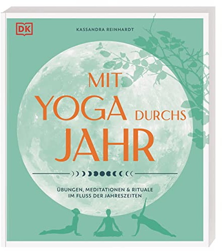 Mit Yoga durchs Jahr: Übungen, Meditationen & Rituale im Fluss der Jahreszeiten