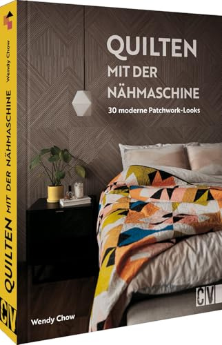 Nähbuch – Quilten mit der Nähmaschine: Nähanleitungen für 30 moderne Patchwork-Looks. Neue Quilttechniken für Ihre Nähmaschine