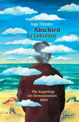 Abschied zu Lebzeiten: Wie Angehörige mit Demenzkranken leben (Edition Balance)
