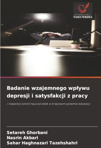 Badanie wzajemnego wpływu depresji i satysfakcji z pracy: i niepokój wśród nauczycielek w krajowym systemie edukacji: i niepokój w¿ród nauczycielek w krajowym systemie edukacji