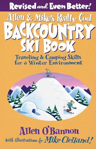 Allen & Mike's Really Cool Backcountry Ski Book, Revised and Even Better!: Traveling & Camping Skills For A Winter Environment (Allen & Mike's Series)