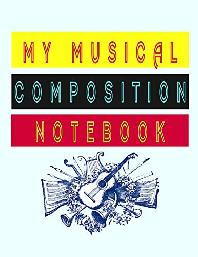 My Music Composition Notebook - Imagine. Notate, Perform Your Own Music: Imagine. Notate, Perform Your Own Music