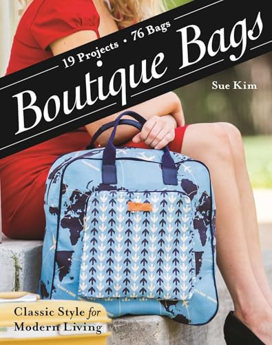 Boutique Bags: Classic Style for Modern Living • 19 Projects, 76 Bags