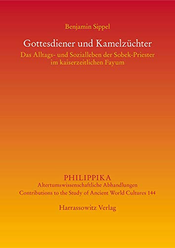 Gottesdiener und Kamelzüchter: Das Alltags- und Sozialleben der Sobek-Priester im kaiserzeitlichen Fayum (Philippika: Altertumskundliche Abhandlungen)