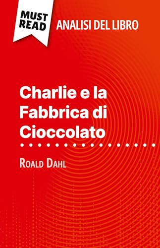 Charlie e la Fabbrica di Cioccolato di Roald Dahl (Analisi del libro): Analisi completa e sintesi dettagliata del lavoro