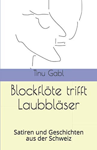 Blockflöte trifft Laubbläser: Satiren und Geschichten aus der Schweiz