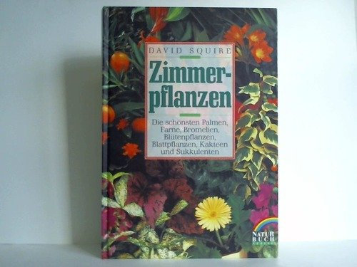 Die 250 schönsten Zimmerpflanzen. Palmen, Farne, Bromelien, Blütenpflanzen, Blattpflanzen, Kakteen, Sukkulenten